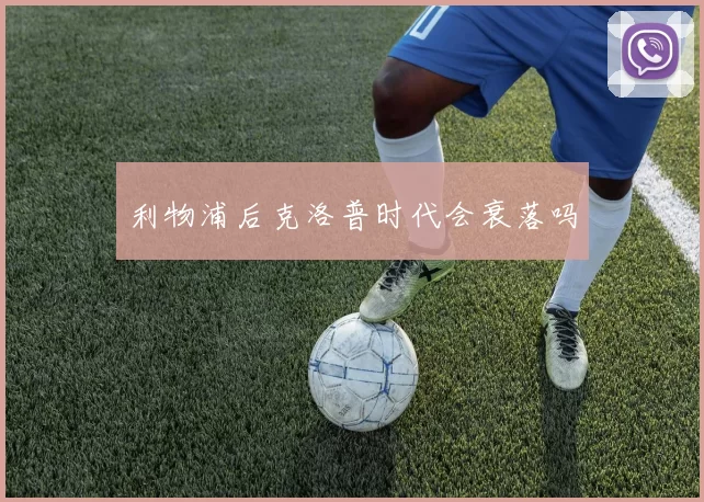 利物浦后克洛普时代会衰落吗