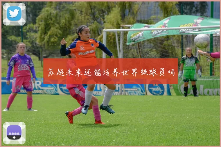 苏超未来还能培养世界级球员吗